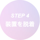 STEP 4 装置を脱着